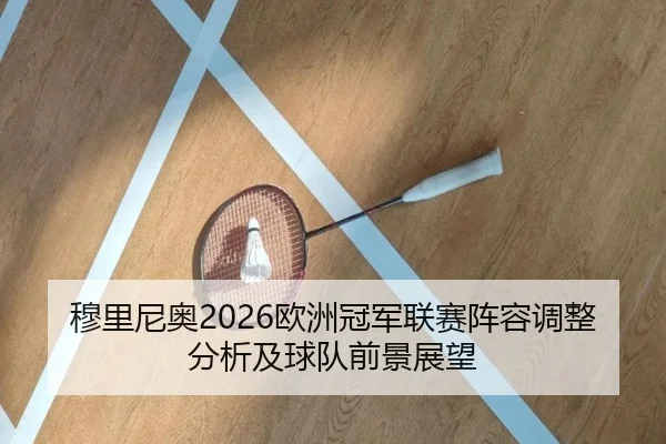穆里尼奥2026欧洲冠军联赛阵容调整分析及球队前景展望