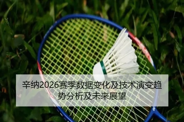 辛纳2026赛季数据变化及技术演变趋势分析及未来展望